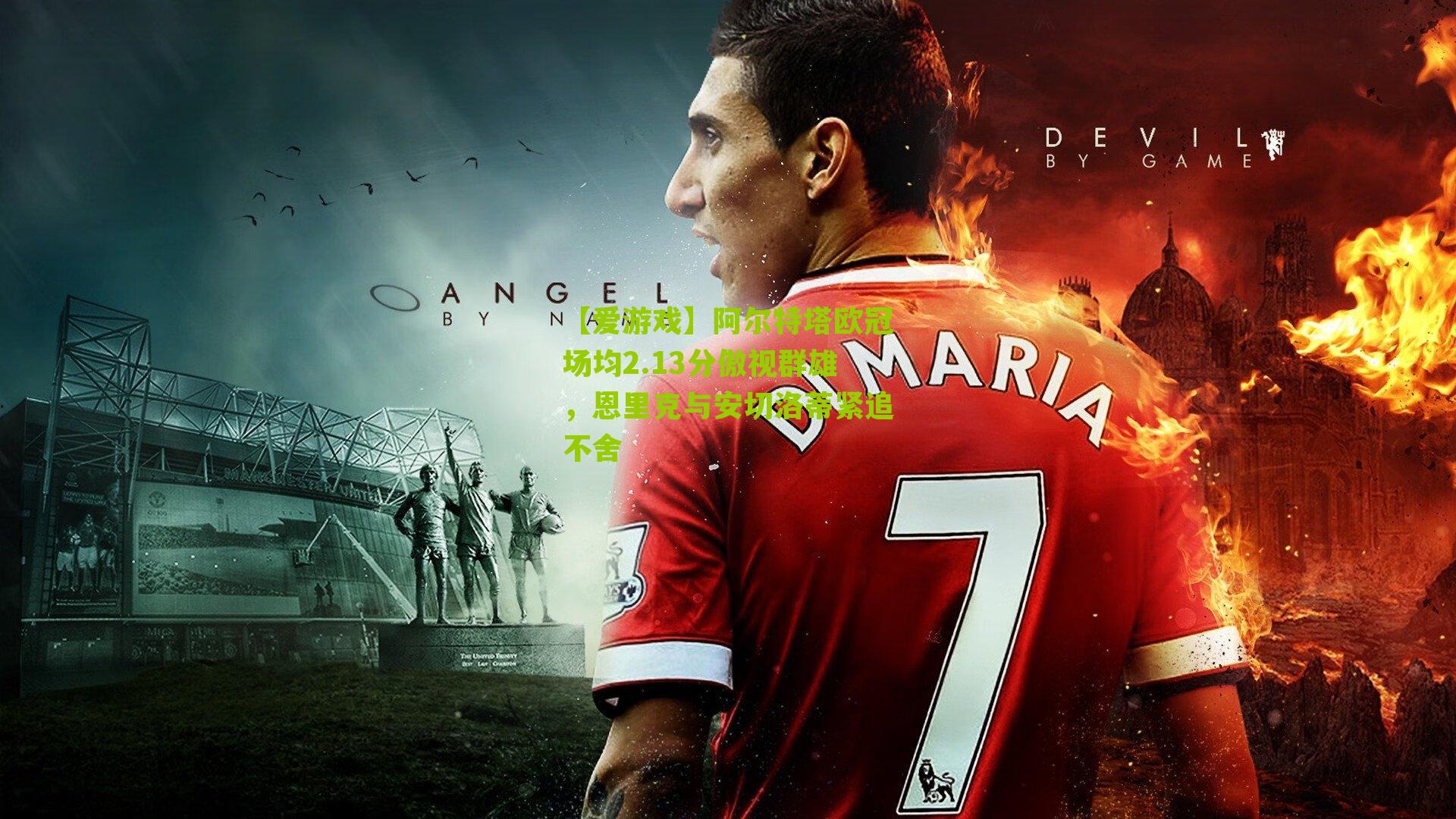 阿尔特塔欧冠场均2.13分傲视群雄，恩里克与安切洛蒂紧追不舍