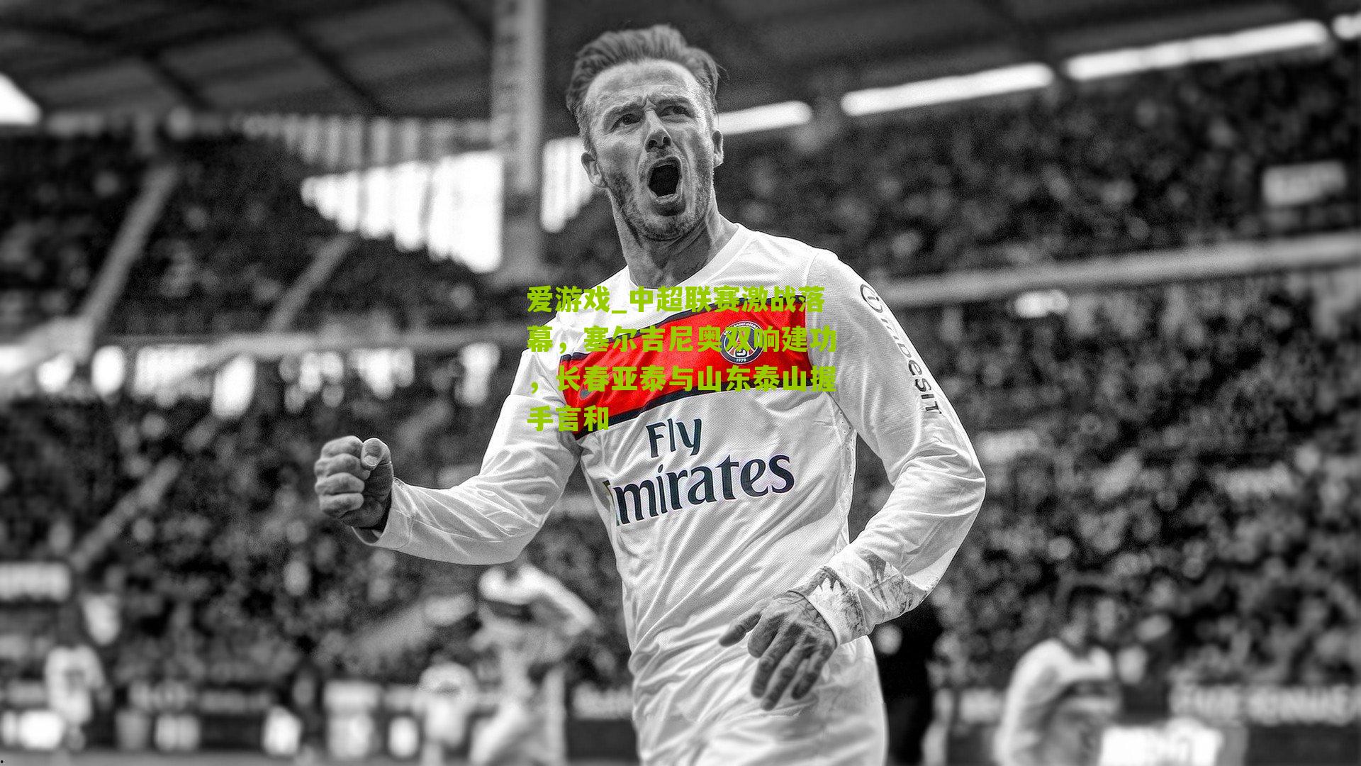 中超联赛激战落幕，塞尔吉尼奥双响建功，长春亚泰与山东泰山握手言和